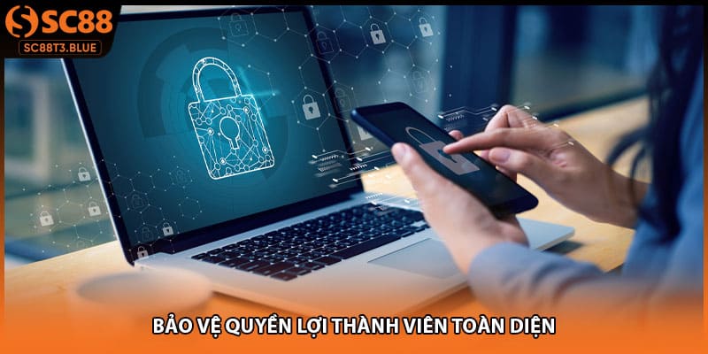 Bảo vệ quyền lợi thành viên toàn diện